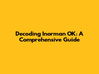 Decoding Inorman OK: A Comprehensive Guide