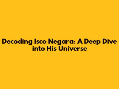 Decoding Isco Negara: A Deep Dive into His Universe