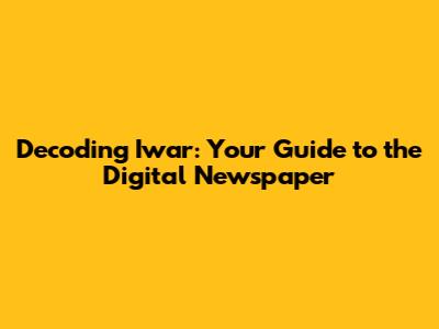 Decoding Iwar: Your Guide to the Digital Newspaper