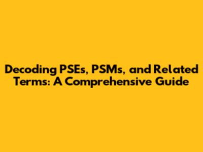 Decoding PSEs, PSMs, and Related Terms: A Comprehensive Guide
