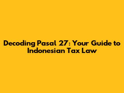 Decoding Pasal 27: Your Guide to Indonesian Tax Law