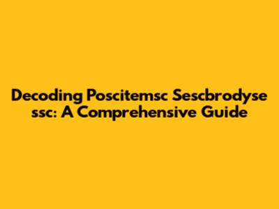 Decoding Poscitemsc Sescbrodyse 'ssc: A Comprehensive Guide