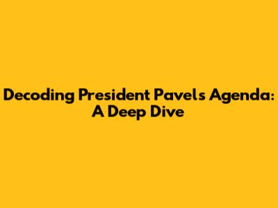 Decoding President Pavel's Agenda: A Deep Dive