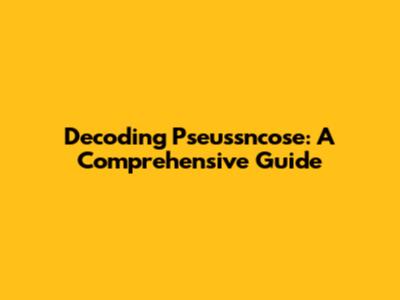 Decoding Pseussncose: A Comprehensive Guide
