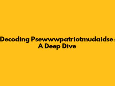 Decoding Psewwwpatriotmudaidse: A Deep Dive