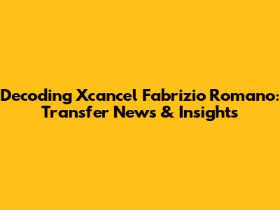 Decoding Xcancel Fabrizio Romano: Transfer News & Insights