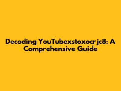 Decoding YouTubexstoxocrjc8: A Comprehensive Guide
