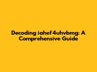Decoding iahef4uhvbmg: A Comprehensive Guide