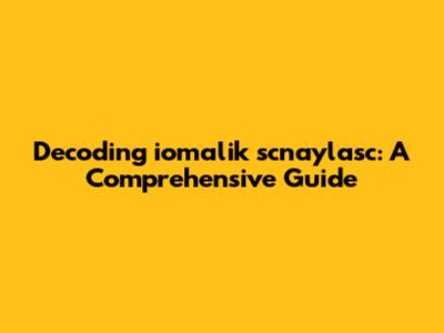 Decoding iomalik scnaylasc: A Comprehensive Guide