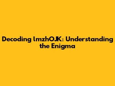 Decoding lmzhOJK: Understanding the Enigma