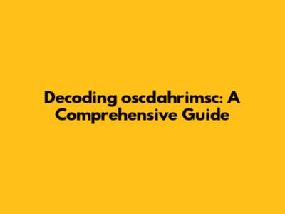 Decoding oscdahrimsc: A Comprehensive Guide