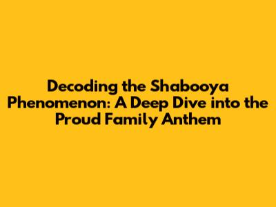 Decoding the 'Shabooya' Phenomenon: A Deep Dive into the Proud Family Anthem