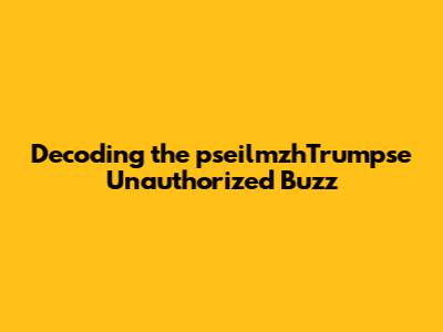 Decoding the 'pseilmzhTrumpse Unauthorized' Buzz