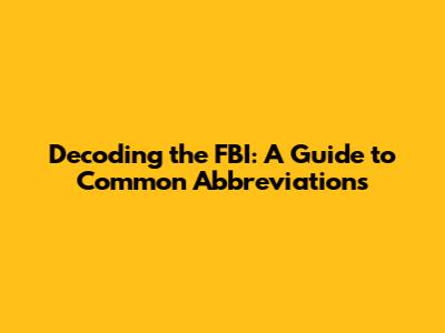 Decoding the FBI: A Guide to Common Abbreviations