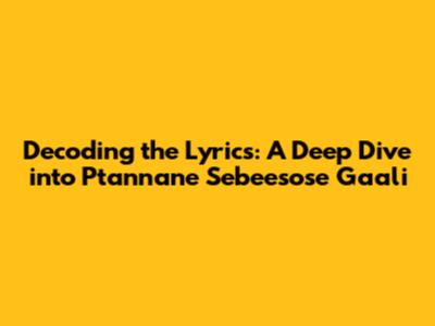 Decoding the Lyrics: A Deep Dive into 'Ptannane Sebeesose Gaali'