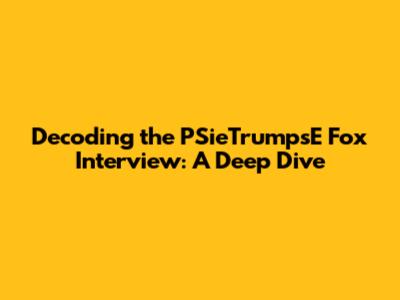 Decoding the PSieTrumpsE Fox Interview: A Deep Dive