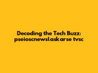 Decoding the Tech Buzz: pseioscnewslaskarse tvsc