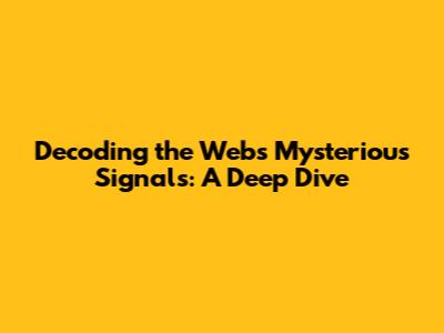Decoding the Web's Mysterious Signals: A Deep Dive