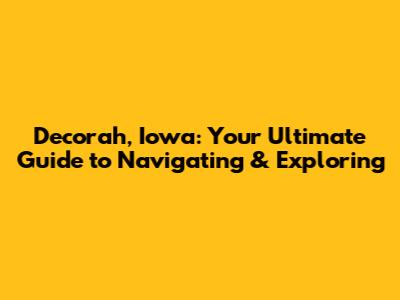 Decorah, Iowa: Your Ultimate Guide to Navigating & Exploring