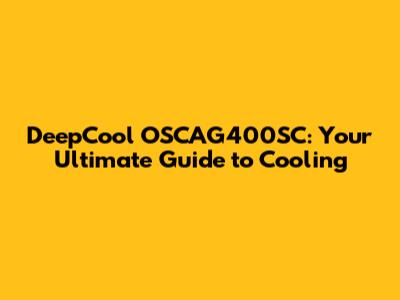 DeepCool OSCAG400SC: Your Ultimate Guide to Cooling