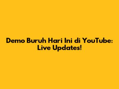 Demo Buruh Hari Ini di YouTube: Live Updates!