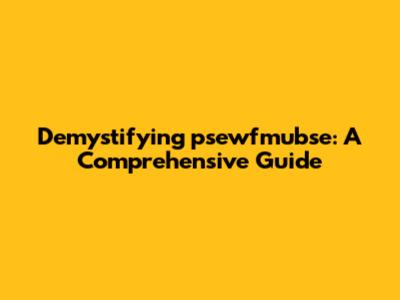 Demystifying 'psewfmubse': A Comprehensive Guide