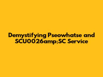 Demystifying Pseowhatse and SCU0026amp;SC Service