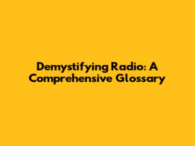 Demystifying Radio: A Comprehensive Glossary