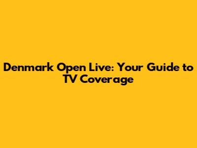 Denmark Open Live: Your Guide to TV Coverage