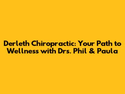 Derleth Chiropractic: Your Path to Wellness with Drs. Phil & Paula