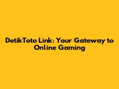 DetikToto Link: Your Gateway to Online Gaming