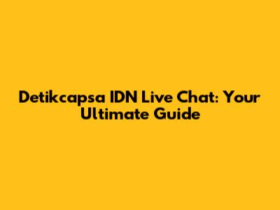 Detikcapsa IDN Live Chat: Your Ultimate Guide
