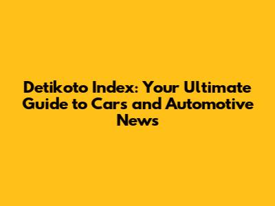 Detikoto Index: Your Ultimate Guide to Cars and Automotive News