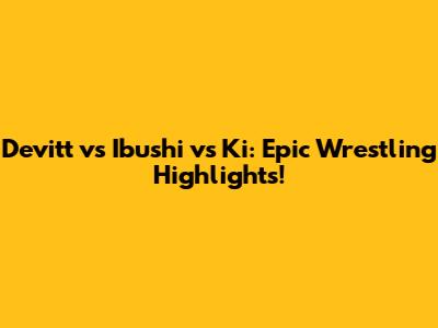 Devitt vs Ibushi vs Ki: Epic Wrestling Highlights!