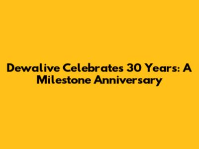 Dewalive Celebrates 30 Years: A Milestone Anniversary