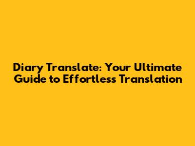 Diary Translate: Your Ultimate Guide to Effortless Translation