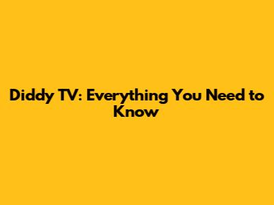 Diddy TV: Everything You Need to Know