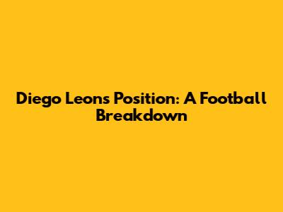 Diego Leon's Position: A Football Breakdown