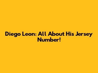 Diego Leon: All About His Jersey Number!