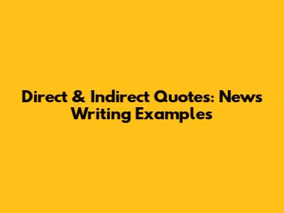 Direct & Indirect Quotes: News Writing Examples