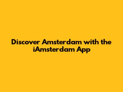 Discover Amsterdam with the iAmsterdam App