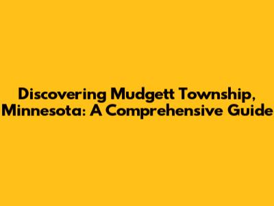 Discovering Mudgett Township, Minnesota: A Comprehensive Guide