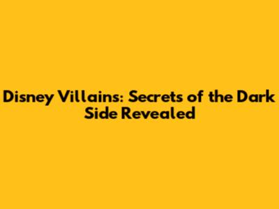 Disney Villains: Secrets of the Dark Side Revealed