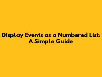 Display Events as a Numbered List: A Simple Guide
