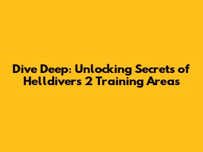 Dive Deep: Unlocking Secrets of Helldivers 2 Training Areas