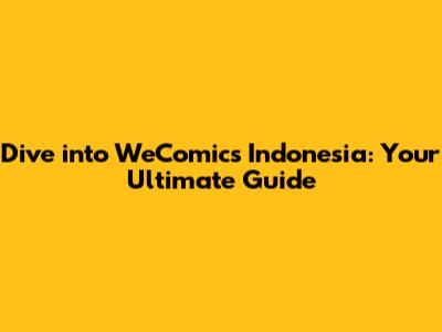 Dive into WeComics Indonesia: Your Ultimate Guide