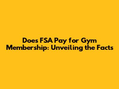 Does FSA Pay for Gym Membership: Unveiling the Facts