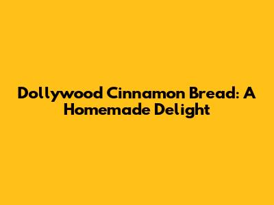 Dollywood Cinnamon Bread: A Homemade Delight