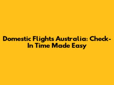 Domestic Flights Australia: Check-In Time Made Easy