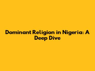 Dominant Religion in Nigeria: A Deep Dive